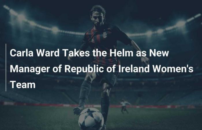 Carla Ward prend les rênes en tant que nouvel entraîneur de l’équipe féminine de la République d’Irlande