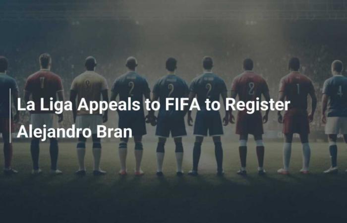 La Liga demande à la FIFA d’inscrire Alejandro Bran