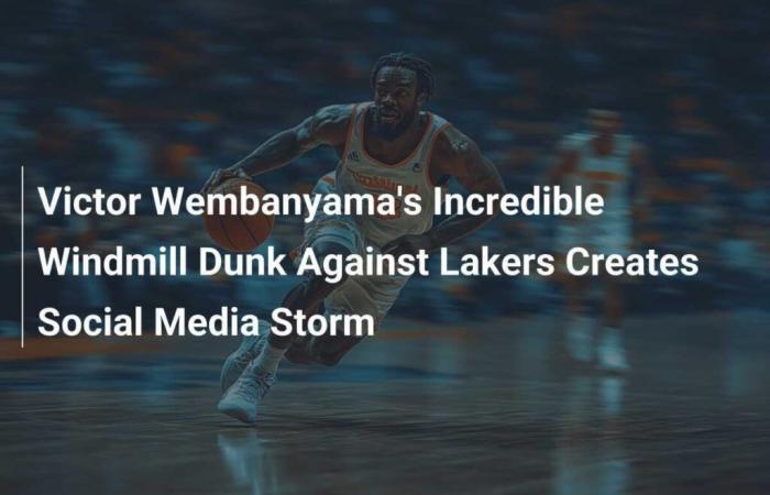 Le superbe dunk de Victor Wembanyama contre les Lakers crée une tempête sur les réseaux sociaux