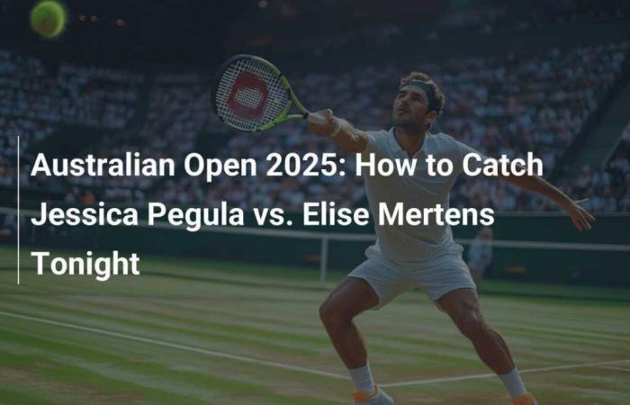 Comment suivre Jessica Pegula contre Elise Mertens ce soir