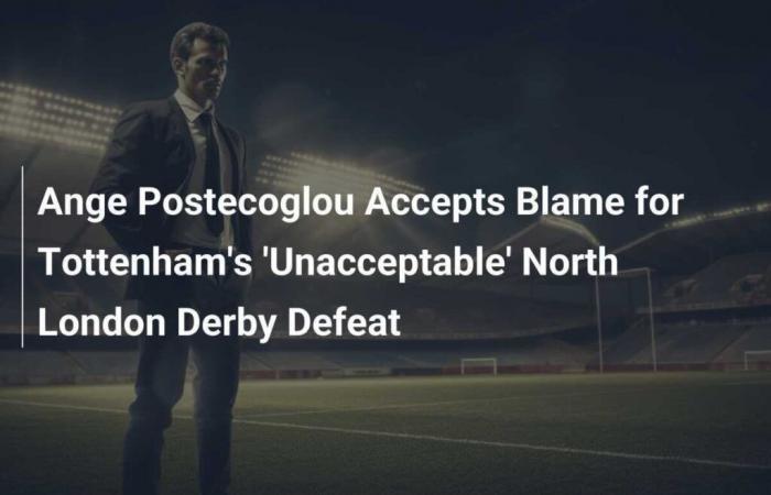 Ange Postecoglou assume la responsabilité de la défaite « inacceptable » au North London Derby