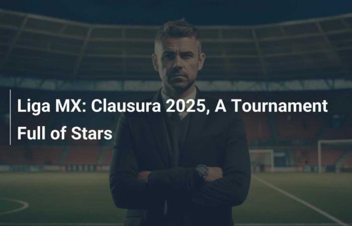 Clausura 2025, un tournoi plein de stars