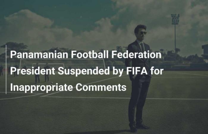 La FIFA suspend le président de la Fédération panaméenne de football pour commentaires inappropriés