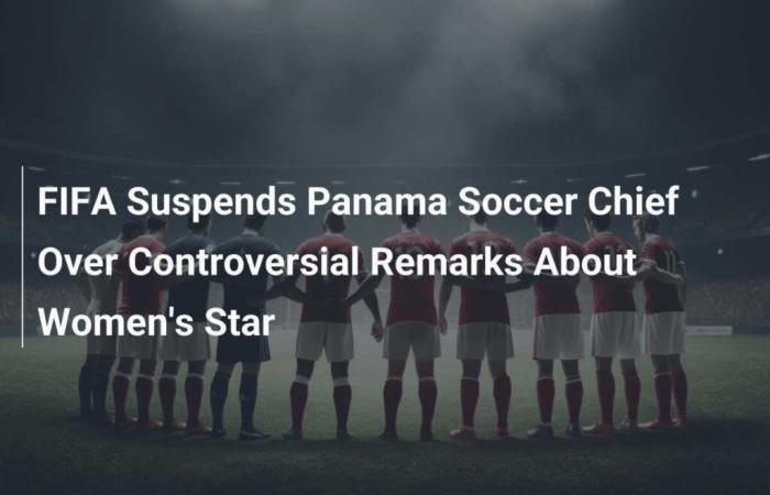 La FIFA suspend le président de la Fédération panaméenne de football pour des propos controversés sur la star du football féminin