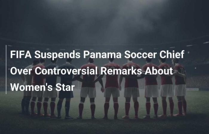 La FIFA suspend le président de la Fédération panaméenne de football pour des commentaires controversés sur la star du football féminin