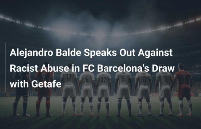 Alejandro Balde dénonce les abus racistes lors du match nul du FC Barcelone contre Getafe