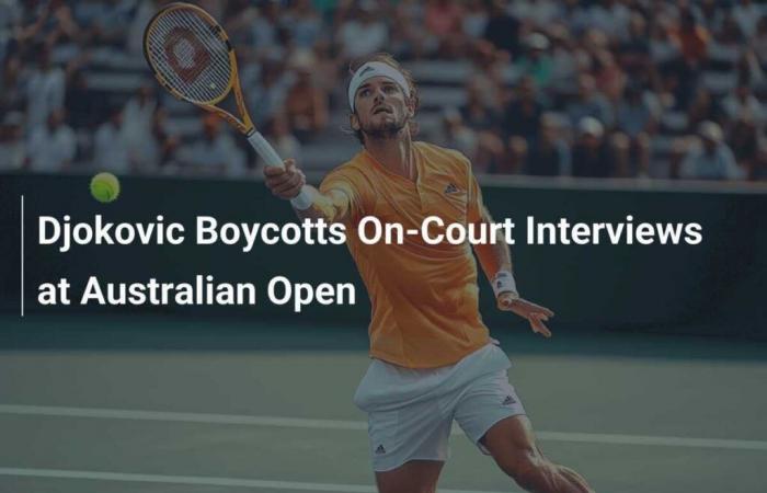 Djokovic boycotte les entretiens sur le terrain à l’Open d’Australie