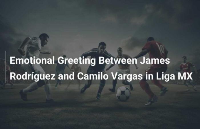 Retrouvailles émotionnelles entre James Rodríguez et Camilo Vargas en Liga MX