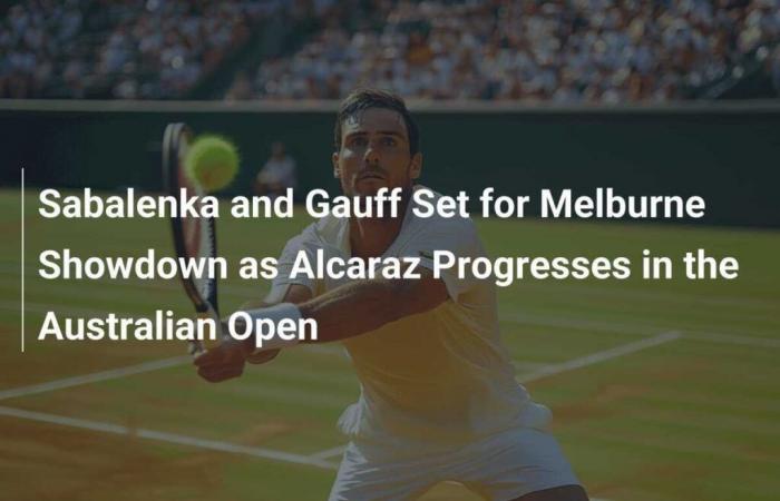 Sabalenka et Gauff se préparent pour le choc de Melbourne alors qu’Alcaraz progresse à l’Open d’Australie