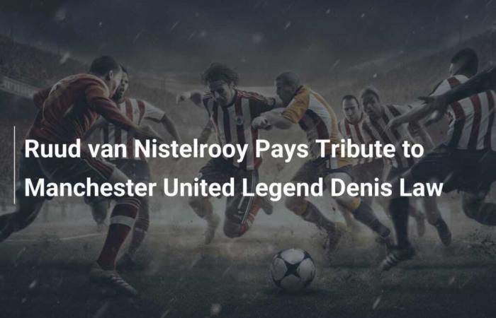 Ruud van Nistelrooy rend hommage à la légende de Manchester United, Denis Law