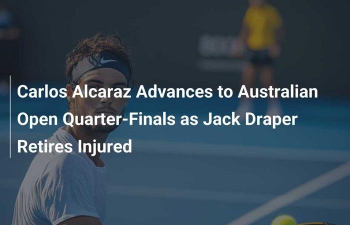 Carlos Alcaraz se qualifie pour les quarts de finale de l’Open d’Australie après le forfait de Jack Draper