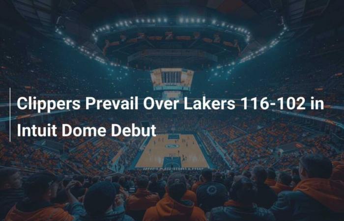 Les Clippers triomphent des Lakers 116-102 lors du premier match à l’Intuit Dome