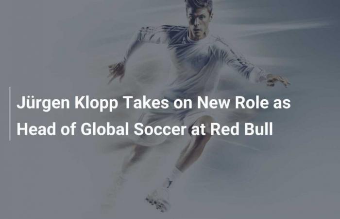 Jürgen Klopp prend un nouveau rôle à la tête du football mondial chez Red Bull