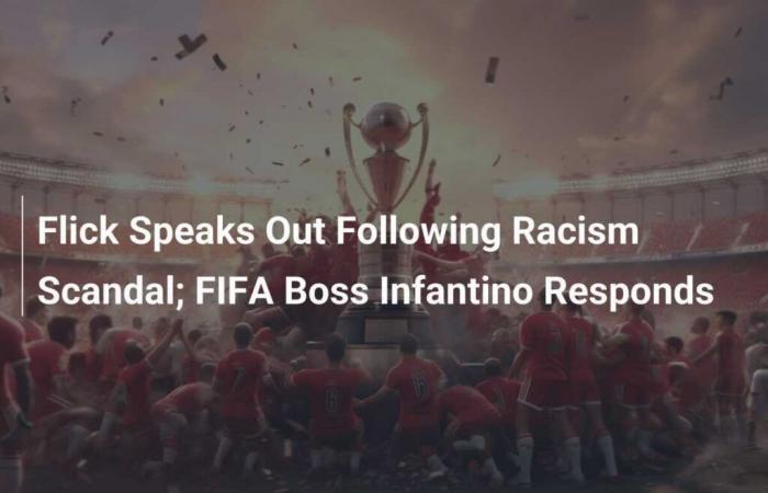 Flick s’exprime après le scandale du racisme ; Réponse du président de la FIFA, Infantino