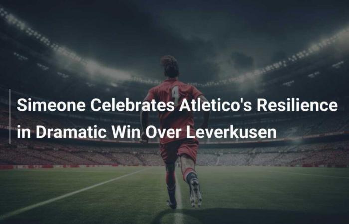 Simeone célèbre la résilience de l’Atletico lors d’une victoire spectaculaire contre Leverkusen