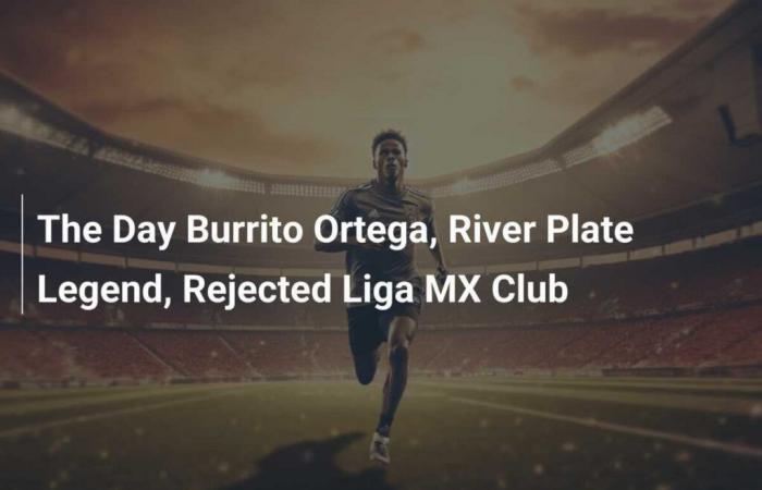 Le jour où la légende de River Plate, Burrito Ortega, a refusé un club de Liga MX