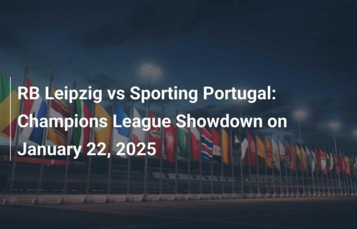 Le RB Leipzig affronte le Sporting Portugal le 22 janvier 2025