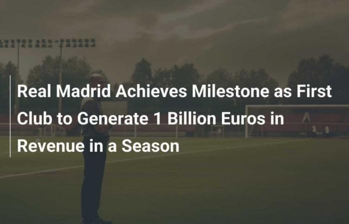 Le Real Madrid réalise un exploit en devenant le premier club à générer 1 milliard d’euros de revenus sur une saison