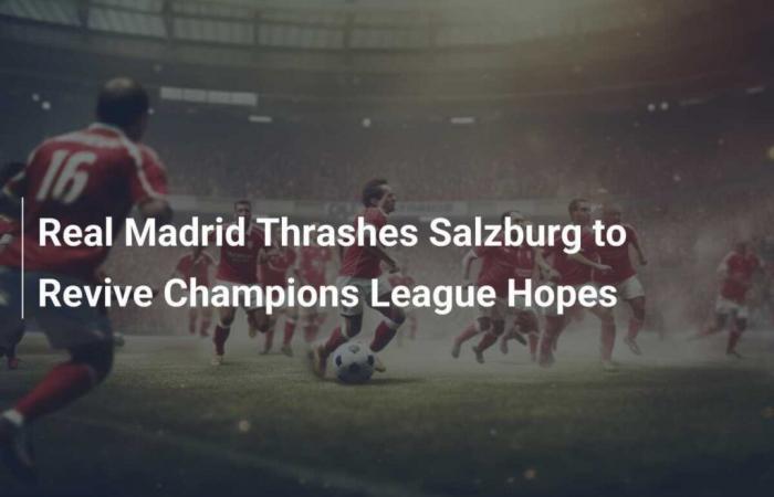 Le Real Madrid écrase Salzbourg et relance ses espoirs en Ligue des Champions