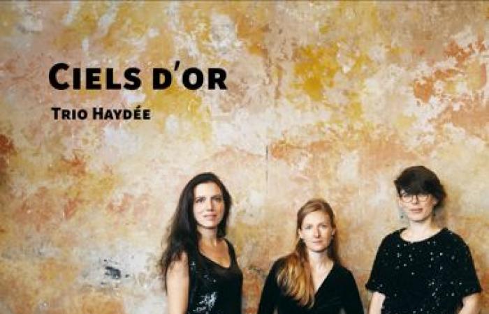 « Ciels d’or » du Trio Haydée – Ils composent, ils transcrivent, ils interprètent – ​​Critique