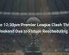 Pas de choc de Premier League à 12h30 ce week-end en raison du report du calendrier